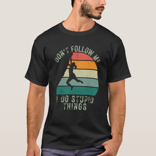 Camiseta Dont Follow Me I Do Stupid Things Rock Climbing  1 (Frente)