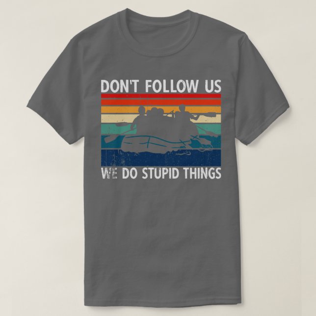 Camiseta Dont Follow Us We Do Stupid Things River Rafting  (Frente do Design)