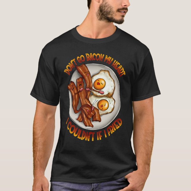 Camiseta Don't Go Bacon My Heart, I Couldn't If I Fried Par (Frente)
