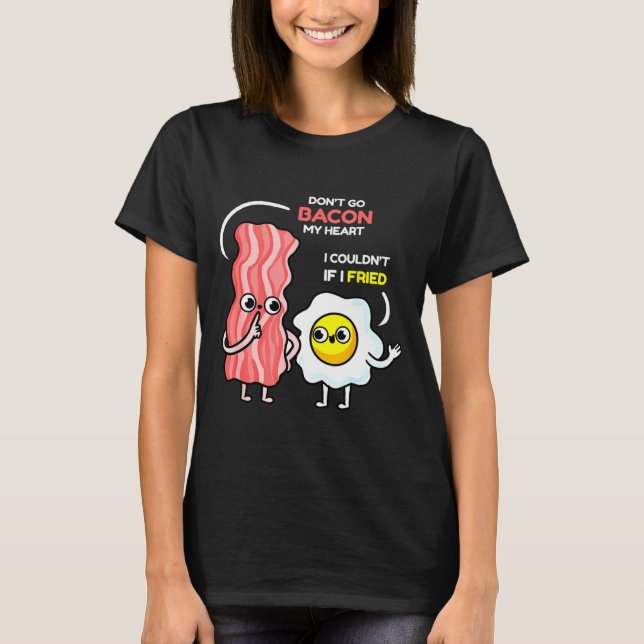 Camiseta Dont Go Bacon My Heart I Couldnt If I Fried Valent (Frente)