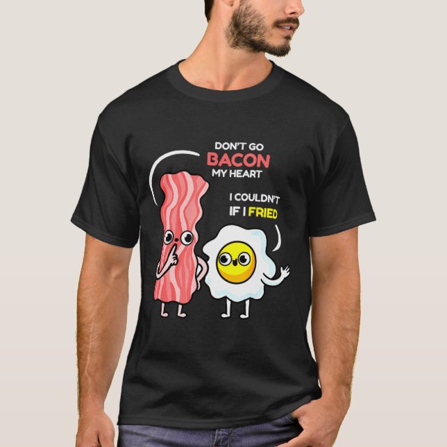 Camiseta Dont Go Bacon My Heart I Couldnt If I Fried Valent (Frente)