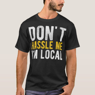Camiseta Don't Hassle Me I'm Local Funny