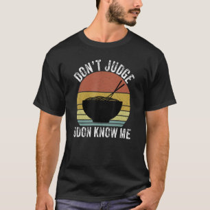Camiseta Don't Judge Udon Know Me Noodles Funny Japanese Fo