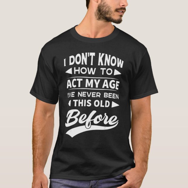Camiseta Don't Know How To Act My Age I've Never Been This  (Frente)