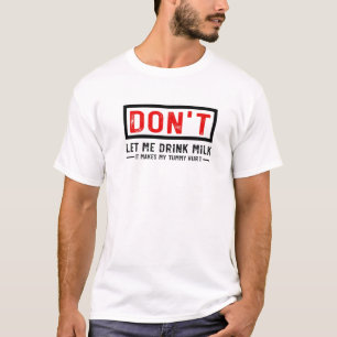 Camiseta Don't Let Me Drink Milk It Makes My Tummy Hurt
