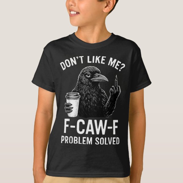 Camiseta Don't Like Me F-caw-f Problem Solved Crow Meme Hum (Frente)