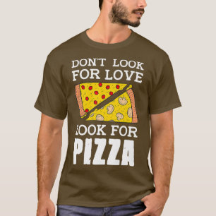 Camiseta Dont Look For Love Look For Pizza Eating Italian P