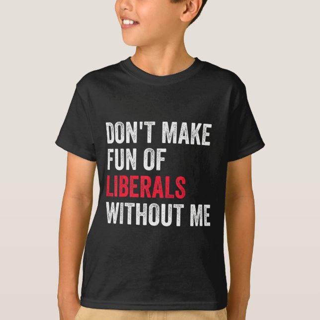 Camiseta Don't Make Fun Of Liberals Without Me Funny  (Frente)