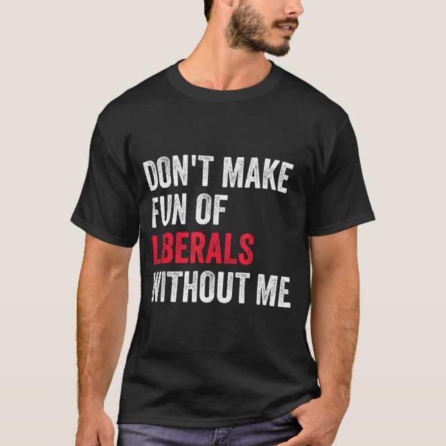 Camiseta Don't Make Fun Of Liberals Without Me Funny  (Frente)
