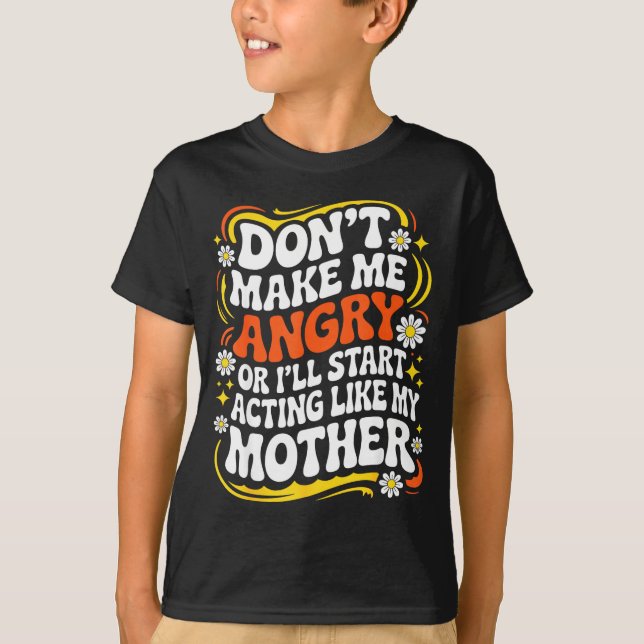 Camiseta Don't Make Me Angry Or I'll Start Acting Like My M (Frente)