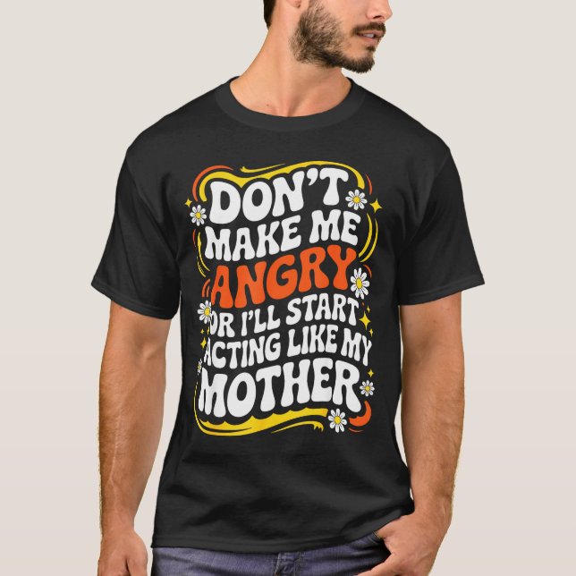 Camiseta Don't Make Me Angry Or I'll Start Acting Like My M (Frente)