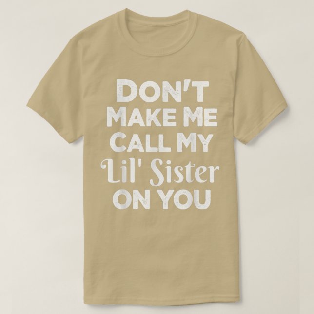 Camiseta Don't Make Me Call My Lil' Sister On You Funny Sis (Frente do Design)
