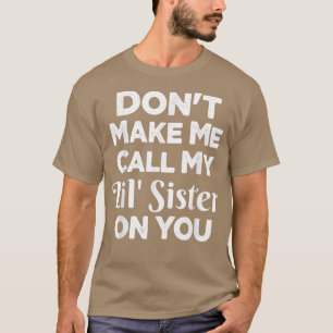 Camiseta Don't Make Me Call My Lil' Sister On You Funny Sis