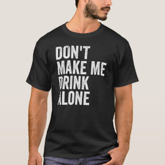 Camiseta Don't Make Me Drink Alone Funny Drinking Retro