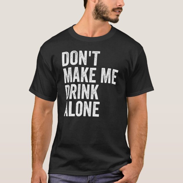 Camiseta Don't Make Me Drink Alone Funny Drinking Retro (Frente)