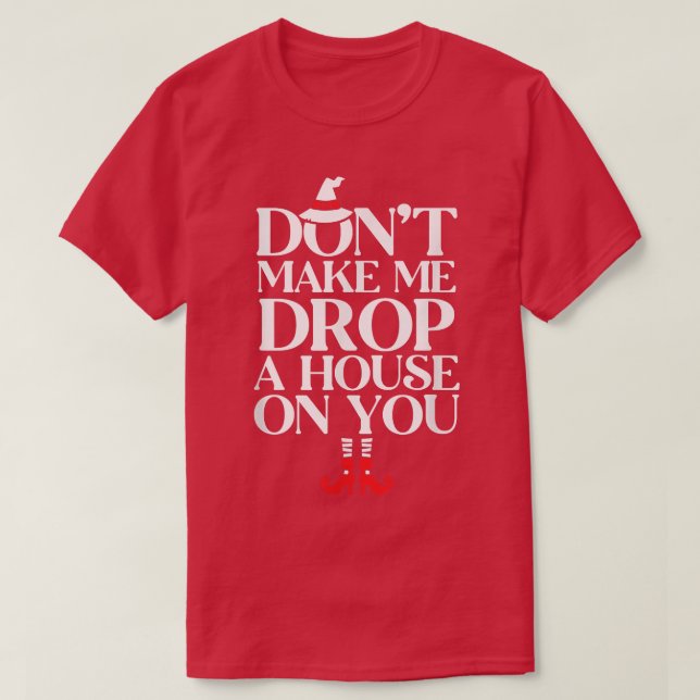 Camiseta Dont Make Me Drop A House On You 625  (Frente do Design)