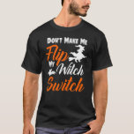 Camiseta Don't Make Me Flip My Witch Switch Halloween<br><div class="desc">Don't Make Me Flip My Witch Switch Halloween</div>