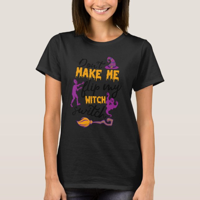 Camiseta Don't Make Me Flip My Witch Switch Halloween Witch (Frente)