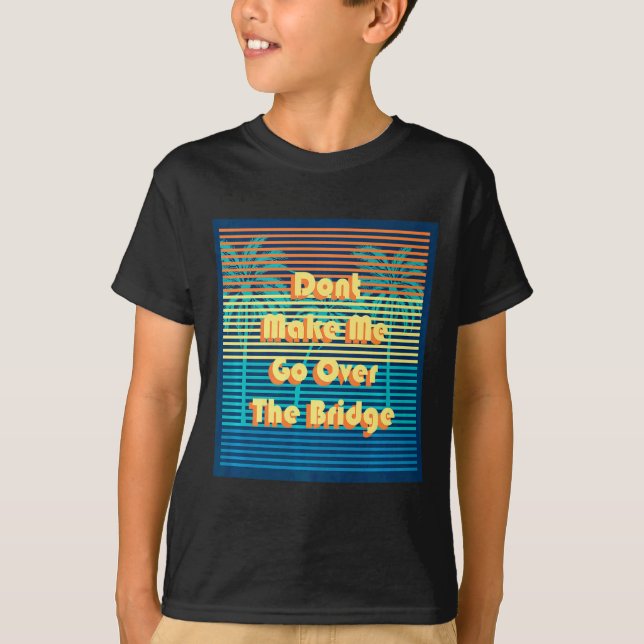 Camiseta Dont Make Me Go Over The Bridge Island Barrier Is  (Frente)