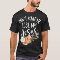 Dont Make Me Lose My Jesus Cross Flower