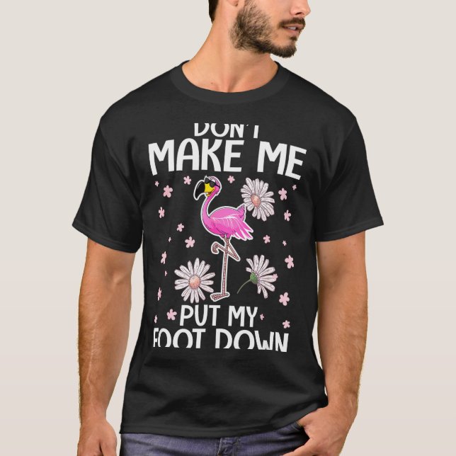 Camiseta Don't Make Me Put My Foot Down Funny Flamingo Love (Frente)