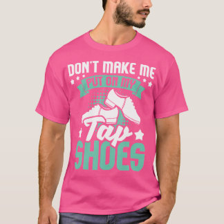 Camiseta Don'T Make Me Put On My Tap Shoes Tap Dance Lover