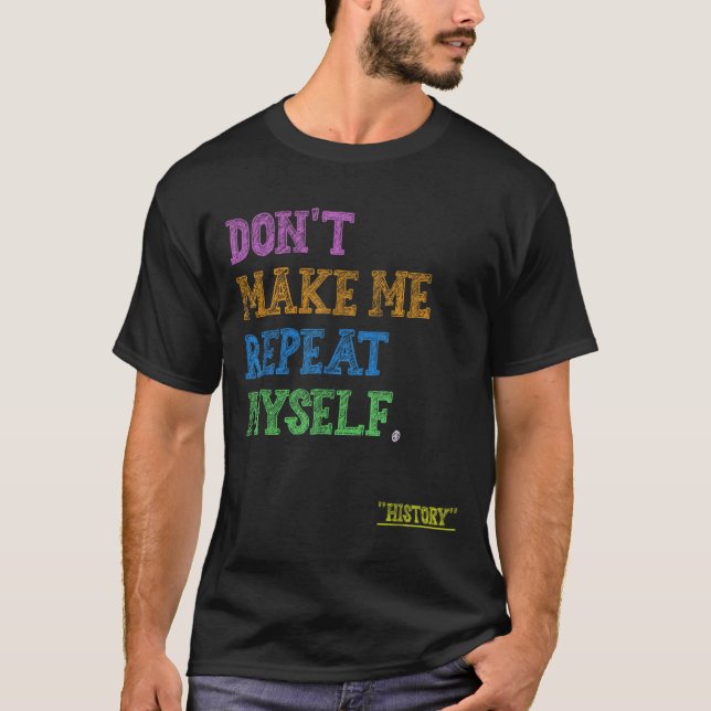 Camiseta Don't Make Me Repeat Myself Funny History Teacher  (Frente)