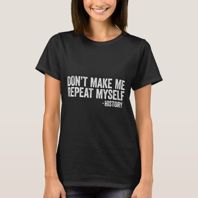 Camiseta Don't Make Me Repeat Myself History Shirt Black Hi (Frente)