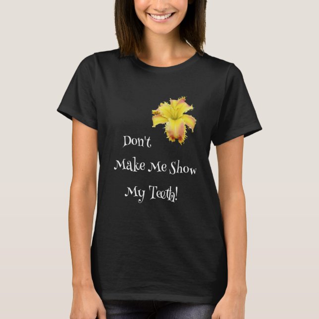 Camiseta Don't Make Me Show My Teeth Toothy Daylily  Garden (Frente)