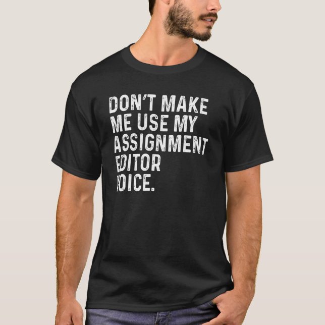 Camiseta Don't Make Me Use My Assignment Editor Voice Funny (Frente)