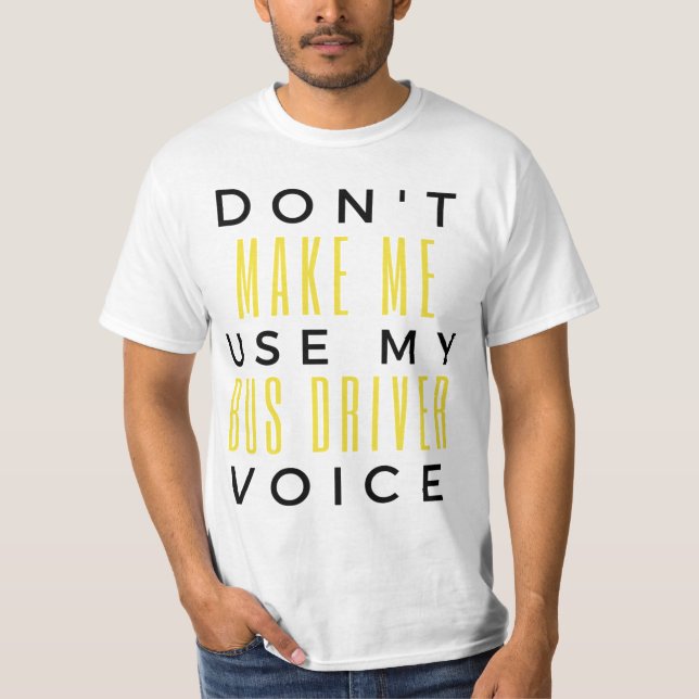 Camiseta Don't Make Me Use My Bus Driver Voice bl (Frente)