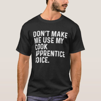 Camiseta Don't Make Me Use My Cook Apprentice Voice Job