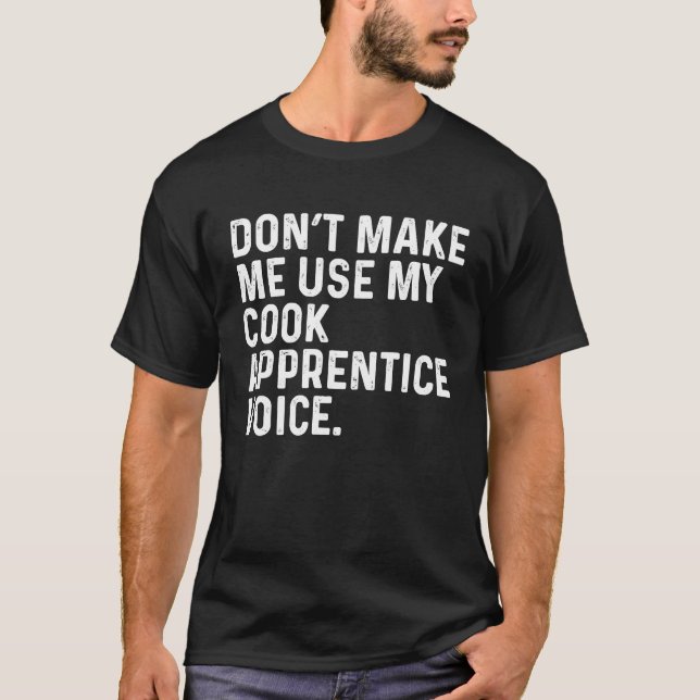 Camiseta Don't Make Me Use My Cook Apprentice Voice Job (Frente)