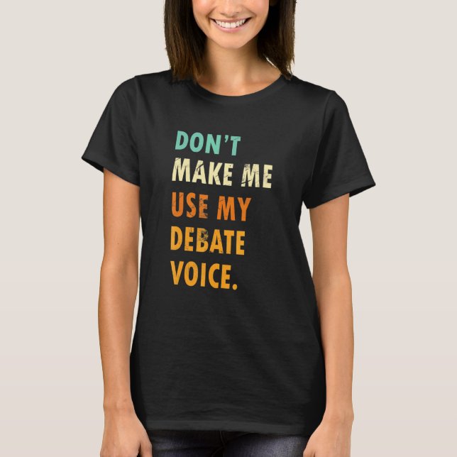 Camiseta Dont Make Me Use My Debate Voice  Speech Debate (Frente)