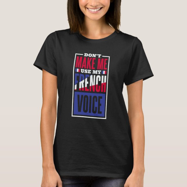 Camiseta Don'T Make Me Use My French Voice French Language  (Frente)