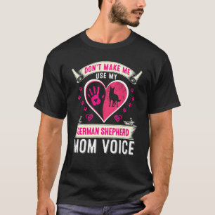 Camiseta Don't Make Me Use My German Shepherd Mom Voice Dog
