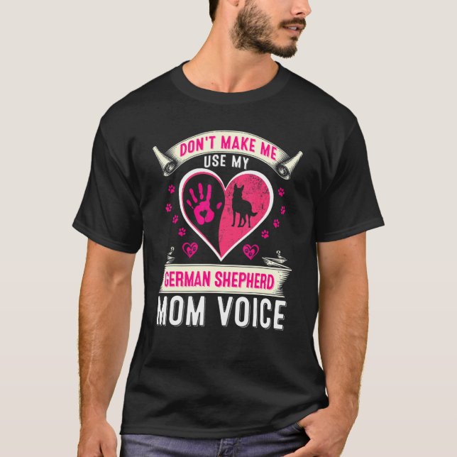 Camiseta Don't Make Me Use My German Shepherd Mom Voice Dog (Frente)