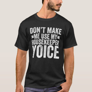 Camiseta Don't Make Me Use My Housekeeper Voice Housekeepin