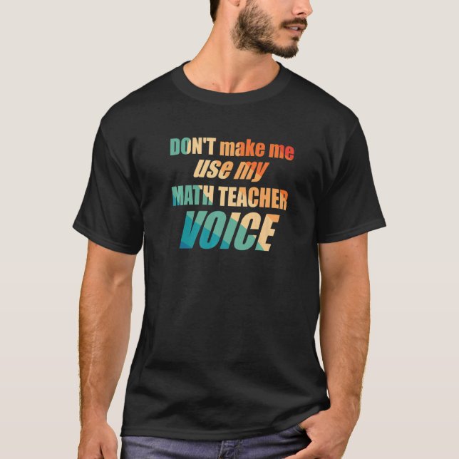 Camiseta Don't Make Me Use My Math Teacher Voice (Frente)