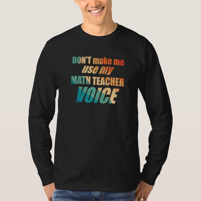 Camiseta Don't Make Me Use My Math Teacher Voice (Frente)
