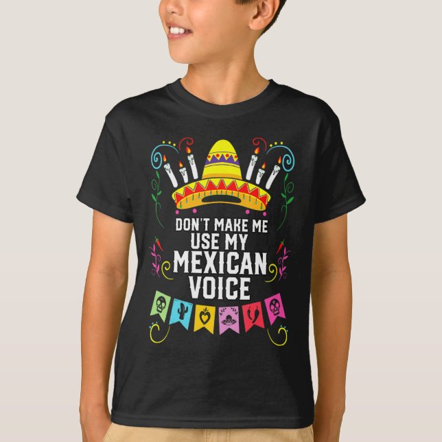 Camiseta Dont Make Me Use My Mexican Voice Mexico Pride  (Frente)