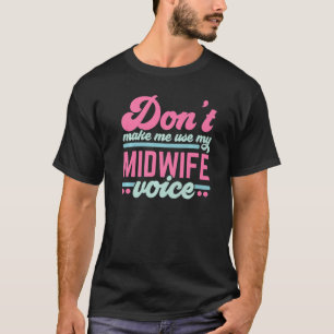 Camiseta Don't Make Me Use My Midwife Voice Midwifery Job C