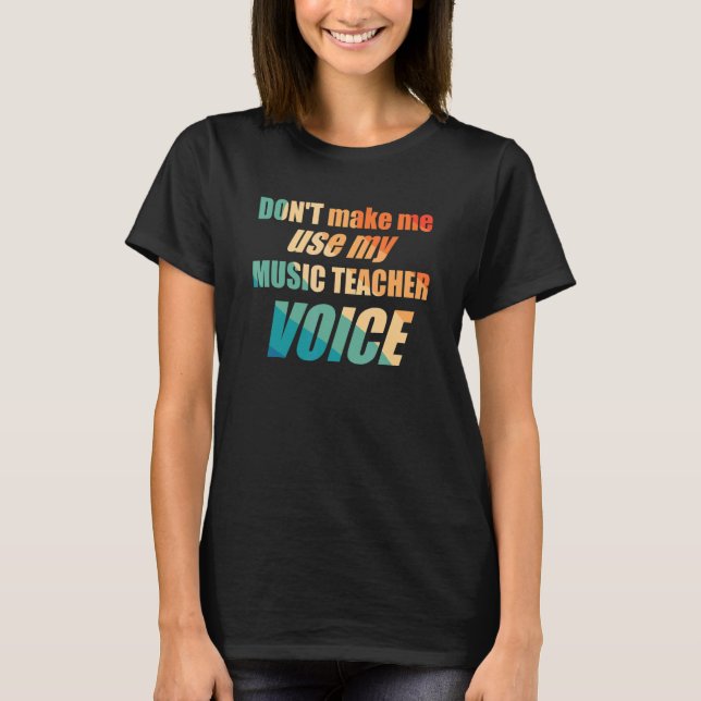 Camiseta Don't Make Me Use My Music Teacher Voice  (Frente)