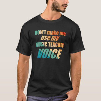 Camiseta Don't Make Me Use My Music Teacher Voice 