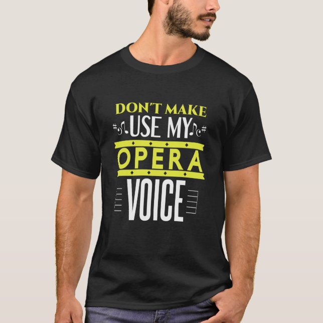 Camiseta Don't Make Me Use My Opera Voice  Opera and theate (Frente)