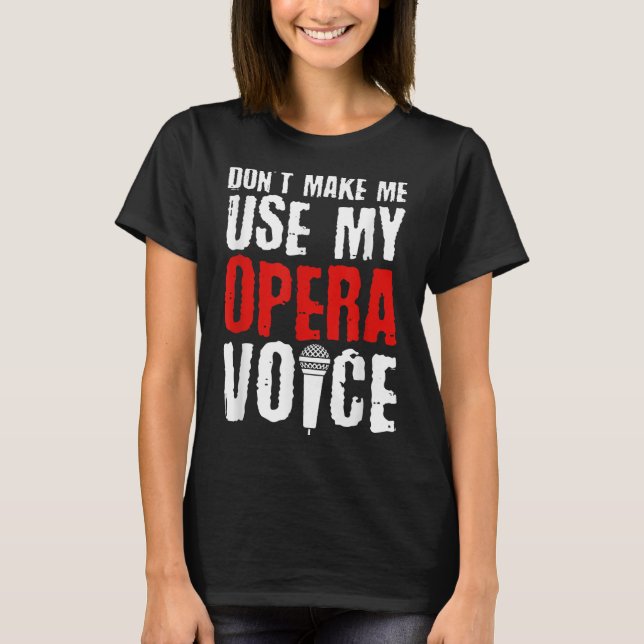 Camiseta Don't Make Me Use My Opera Voice Opera Singer  (Frente)