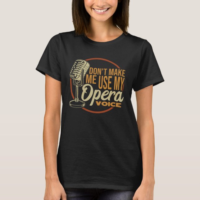Camiseta Dont Make Me Use My Opera Voice Singer (Frente)