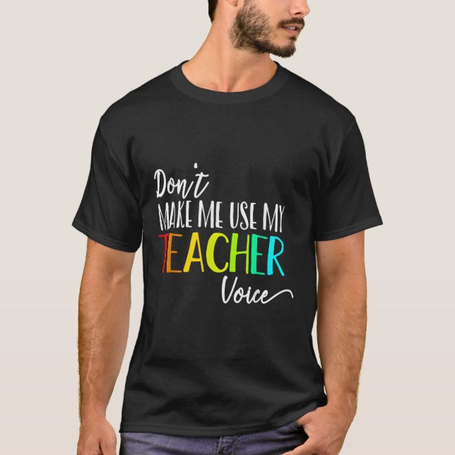 Camiseta Dont Make Me Use My Teacher Voice Back To School T (Frente)