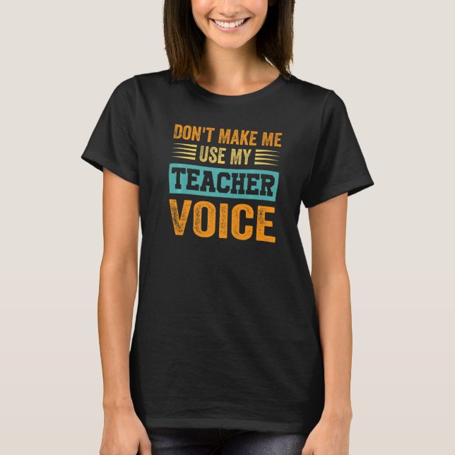 Camiseta Don't Make Me Use My Teacher Voice - Funny Teacher (Frente)