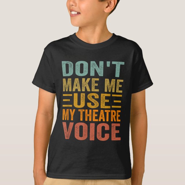 Camiseta Don't Make Me Use My Theatre Voice - Funny Musical (Frente)